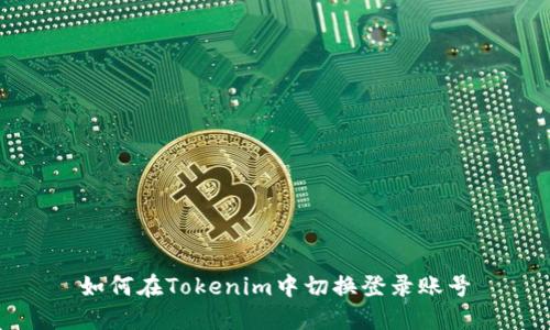 如何在Tokenim中切换登录账号