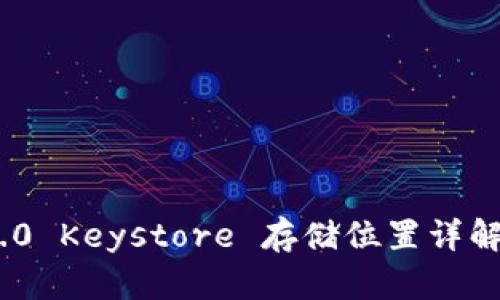 Tokenim 2.0 Keystore 存储位置详解与使用指南
