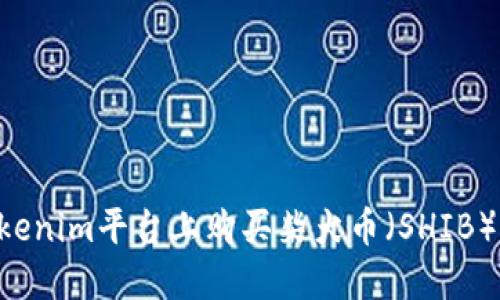 如何在Tokenim平台上购买柴犬币（SHIB）：详细指南