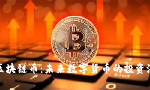 深入分析区块链币：未来数字货币的投资潜力与风险