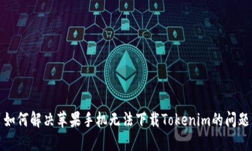 如何解决苹果手机无法下载Tokenim的问题