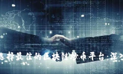 如何选择最佳的区块链炒币平台：深入指南