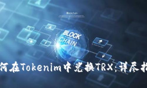如何在Tokenim中兑换TRX：详尽指南