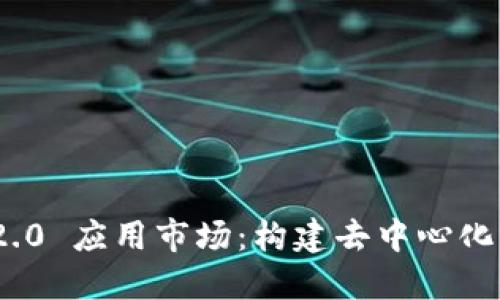 TokenIM 2.0 应用市场：构建去中心化生态的未来