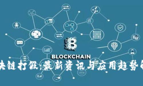 区块链打假：最新资讯与应用趋势解析