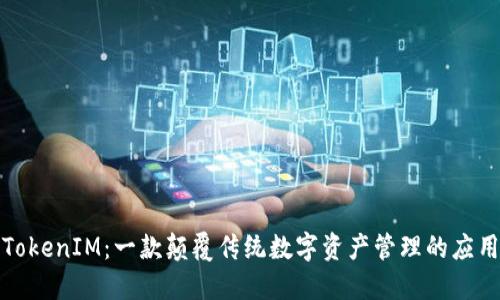 TokenIM：一款颠覆传统数字资产管理的应用