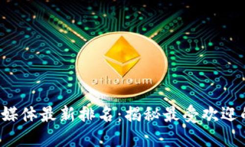 2023年区块链自媒体最新排名：揭秘最受欢迎的区块链媒体平台