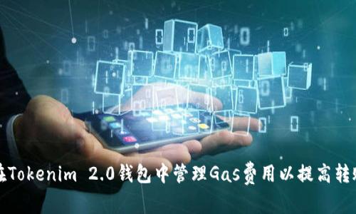 如何在Tokenim 2.0钱包中管理Gas费用以提高转账效率