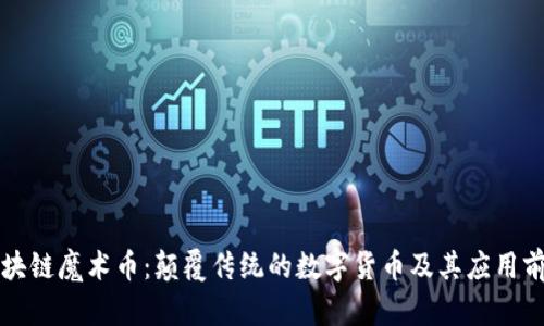 区块链魔术币：颠覆传统的数字货币及其应用前景