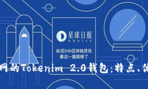 全面解析火币网的Tokenim 2.0钱包：特点、优势与用户指南
