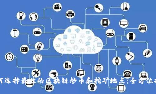 如何选择最佳的区块链炒币和挖矿地点：全方位指南