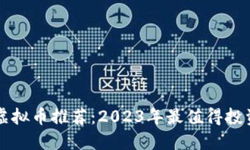 最佳区块链虚拟币推荐：2023年最值得投资的数字货币