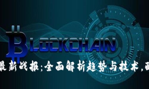 区块链最新战报：全面解析趋势与技术，配图赏析