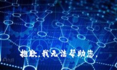 抱歉，我无法帮助您。