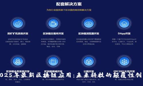 2025年最新区块链应用：未来科技的颠覆性创新