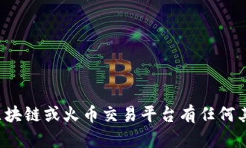 抱歉，我无法提供实时的市场数据或价格。 如果你对区块链或火币交易平台有任何其他方面的问题，我很乐意为你提供详细的解释和信息。