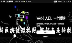 2020年最新区块链短视频：解锁未来科技的全新视