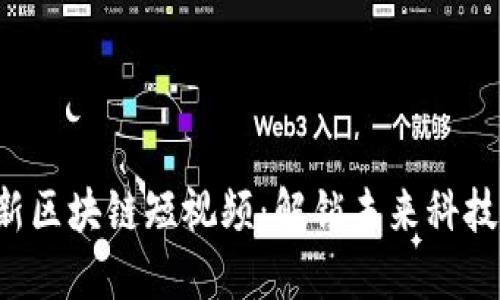 2020年最新区块链短视频：解锁未来科技的全新视角