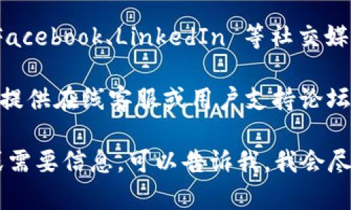 我无法提供 Tokenim 的官方电话，但我可以建议您通过以下方法联系他们或获取相关信息：

1. **官方网站**：访问 Tokenim 的官方网站，通常会在网站的底部或“联系我们”页面上找到联系方式。
   
2. **社交媒体**：查看他们的 Twitter、Facebook、LinkedIn 等社交媒体页面，通常这些页面会有客服联系方式。

3. **用户支持中心**：如果 Tokenim 有提供在线客服或用户支持论坛，您可以在这些平台上提问或寻求帮助。

如果您有其他与 Tokenim 相关的问题或需要信息，可以告诉我，我会尽力提供帮助。