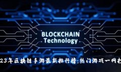 2023年区块链手游最新排行榜：热门游戏一网打尽