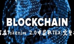 如何在Tokenim 2.0中获取TRX：完整指南