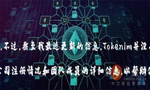 要了解Tokenim的具体地区归属，我们可以从多个方面进行分析，包括其官方网站、白皮书和公司注册信息等。不过，截至我最近更新的信息，Tokenim并没有广泛的公开信息来清晰指明它所属的地区。

如果你想要获取Tokenim的详细地区信息，建议访问Tokenim的官方网站或相关社区，通常它们会提供有关公司注册情况和团队成员的详细信息，以帮助你更好地理解该项目的背景和合法性。同时，也可以查看相关加密货币社群和论坛，获取最新信息和用户反馈。