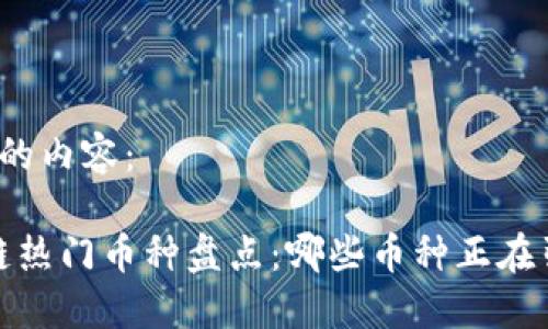 以下是您请求的内容： 

2023年区块链热门币种盘点：哪些币种正在引领市场潮流？