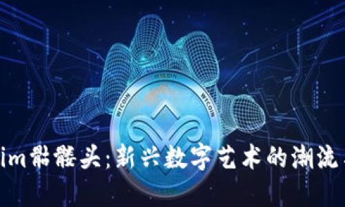 Tokenim骷髅头：新兴数字艺术的潮流与探讨