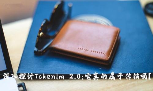 深入探讨Tokenim 2.0：它真的属于传销吗？