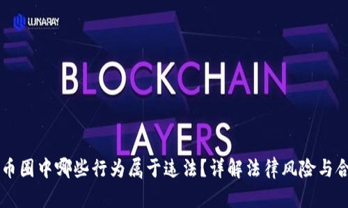 区块链币圈中哪些行为属于违法?详解法律风险与合规指南