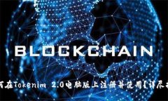 如何在Tokenim 2.0电脑版上注册并使用？详尽指南