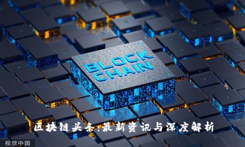 区块链头条：最新资讯与深度解析