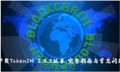 如何下载TokenIM 2.0.2版本：完整指南与常见问题解
