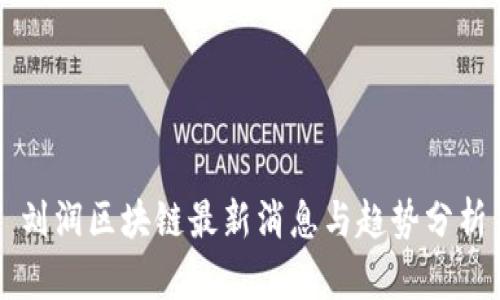 刘润区块链最新消息与趋势分析