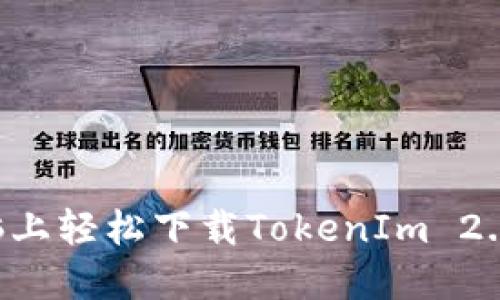 如何在电脑上轻松下载TokenIm 2.0：完整指南