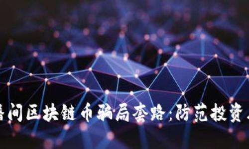 揭秘直播间区块链币骗局套路：防范投资风险必看