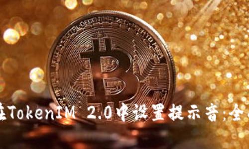 如何在TokenIM 2.0中设置提示音：全面指南