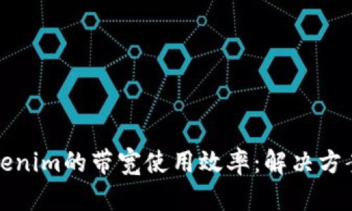 如何提升Tokenim的带宽使用效率：解决方案与最佳实践