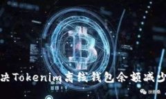 如何解决Tokenim离线钱包余额减少的问题