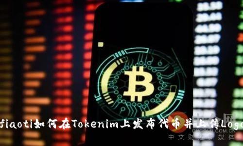 fiaoti如何在Tokenim上发布代币并上传Logo