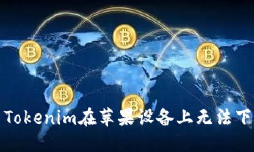 如何解决Tokenim在苹果设备上无法下载的问题