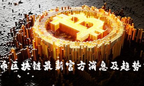 FIL币区块链最新官方消息及趋势分析